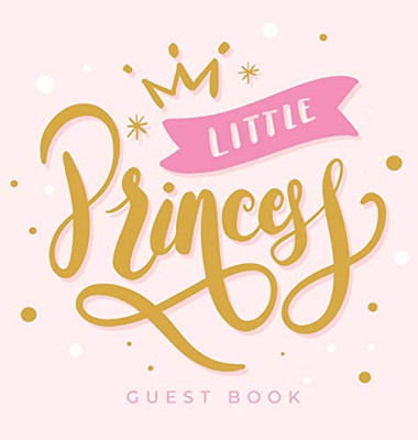 Little Princess Baby Shower Guest Book: Girl Pink Gold Royal Crown Alternative Theme, Wishes to Baby and Advice for Parents, Guests Sign in Personalized with Address Space, Gift Log, Keepsake Photo