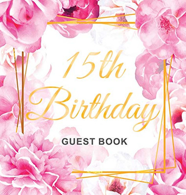 15th Birthday Guest Book: Gold Frame and Letters Pink Roses Floral Watercolor Theme, Best Wishes from Family and Friends to Write in, Guests Sign in for Party, Gift Log, Hardback