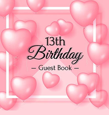 13th Birthday Guest Book: Pink Loved Balloons Hearts Theme, Best Wishes from Family and Friends to Write in, Guests Sign in for Party, Gift Log, A Lovely Gift Idea, Hardback
