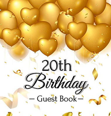20th Birthday Guest Book: Gold Balloons Hearts Confetti Ribbons Theme, Best Wishes from Family and Friends to Write in, Guests Sign in for Party, Gift Log, A Lovely Gift Idea, Hardback