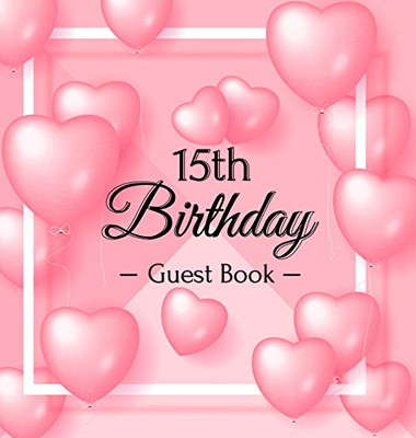 15th Birthday Guest Book: Pink Loved Balloons Hearts Theme, Best Wishes from Family and Friends to Write in, Guests Sign in for Party, Gift Log, A Lovely Gift Idea, Hardback