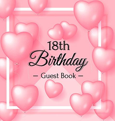 18th Birthday Guest Book: Pink Loved Balloons Hearts Theme, Best Wishes from Family and Friends to Write in, Guests Sign in for Party, Gift Log, A Lovely Gift Idea, Hardback