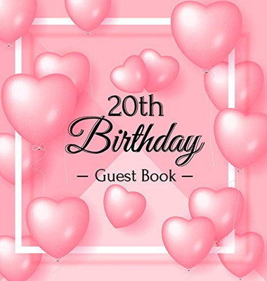 20th Birthday Guest Book: Pink Loved Balloons Hearts Theme, Best Wishes from Family and Friends to Write in, Guests Sign in for Party, Gift Log, A Lovely Gift Idea, Hardback