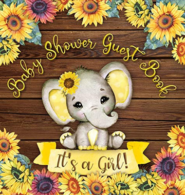 It's a Girl! Baby Shower Guest Book: Elephant & Rustic Wooden Sunflower Yellow Floral Alternative Theme Wishes to Baby and Advice for Parents Guests Sign in with Address Space Gift Log Keepsake Photos