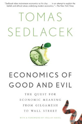 Economics of Good and Evil: The Quest For Economic Meaning From Gilgamesh To Wall Street Economics of Good and Evil: The Quest For Economic Meaning From Gilgamesh To Wall Street