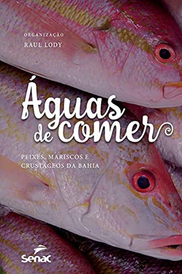 Aguas de Comer: Peixes, Mariscos E Crustaceos Da Bahia (Portuguese Edition)