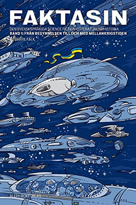Faktasin: Den svenskspråkiga science fiction-litteraturens historia: BAND 1: Från begynnelsen till och med mellankrigstiden (Swedish Edition)