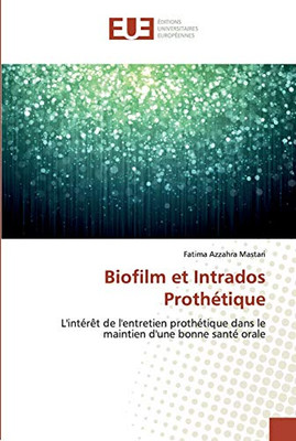 Biofilm et Intrados Prothétique: L'intérêt de l'entretien prothétique dans le maintien d'une bonne santé orale (French Edition)
