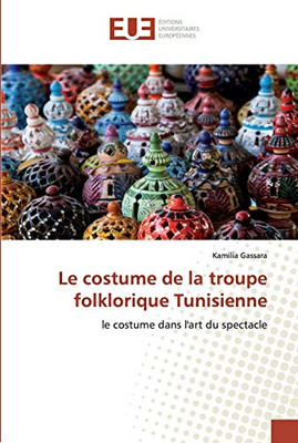 Le costume de la troupe folklorique Tunisienne: le costume dans l'art du spectacle (French Edition)