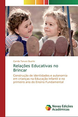 Relações Educativas no Brincar: Construção de identidades e autonomia em crianças na Educação Infantil e no primeiro ano do Ensino Fundamental (Portuguese Edition)
