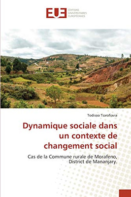 Dynamique sociale dans un contexte de changement social: Cas de la Commune rurale de Morafeno, District de Mananjary. (French Edition)