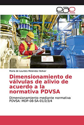 Dimensionamiento de válvulas de alivio de acuerdo a la normativa PDVSA: Dimensionamiento mediante normativa PDVSA: MDP-08-SA-01/2/3/4 (Spanish Edition)
