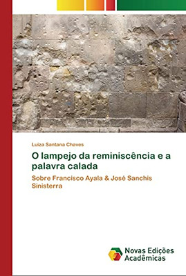 O lampejo da reminiscência e a palavra calada: Sobre Francisco Ayala & José Sanchis Sinisterra (Portuguese Edition)