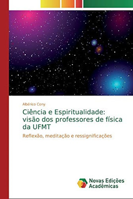 Ciência e Espiritualidade: visão dos professores de física da UFMT: Reflexão, meditação e ressignificações (Portuguese Edition)