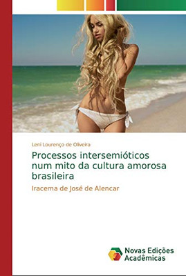 Processos intersemióticos num mito da cultura amorosa brasileira: Iracema de José de Alencar (Portuguese Edition)
