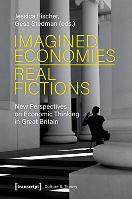 Imagined Economies?Real Fictions: New Perspectives on Economic Thinking in Great Britain (Culture & Theory)