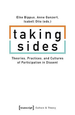 Taking Sides: Theories, Practices, and Cultures of Participation in Dissent (Culture & Theory)