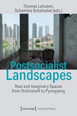 Postsocialist Landscapes: Real and Imaginary Spaces from Stalinstadt to Pyongyang (Culture & Theory)