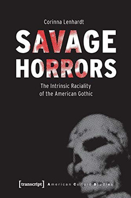 Savage Horrors: The Intrinsic Raciality of the American Gothic (American Culture Studies)
