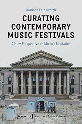 Curating Contemporary Music Festivals: A New Perspective on Musics Mediation (Music and Sound Culture)