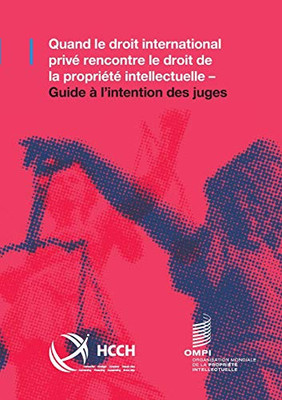 Quand le droit international privé rencontre le droit de la propriété intellectuelle: Guide à l'intention des juges (French Edition)