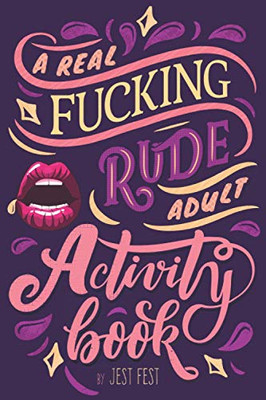 A Real Fucking Rude Adult Activity Book: Naughty Brainteasers and Puzzles for Adults