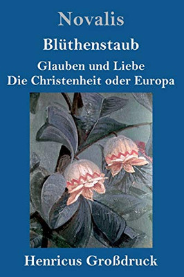 Blüthenstaub / Glauben und Liebe / Die Christenheit oder Europa (Großdruck) (German Edition)