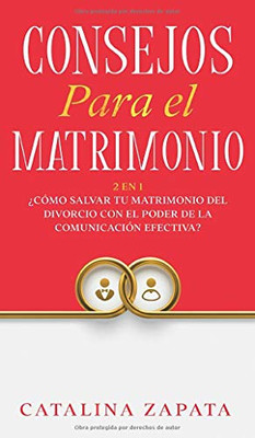Consejos Para El Matrimonio: 2 En 1: ¿Cómo salvar tu matrimonio del divorcio con el poder de la comunicación efectiva? (Spanish Edition)