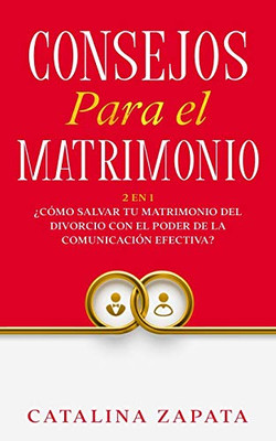 Consejos Para El Matrimonio: 2 En 1: ¿Cómo salvar tu matrimonio del divorcio con el poder de la comunicación efectiva? (Spanish Edition)