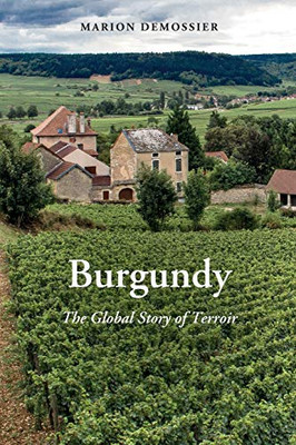 Burgundy: The Global Story of Terroir (New Directions in Anthropology (43))