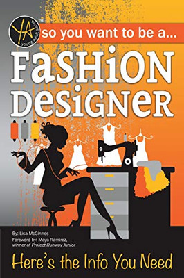 So You Want to Be a Fashion Designer Here's the Info You Need: Here's the Info You Need
