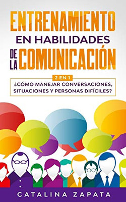 Entrenamiento en habilidades de la comunicación: 2 EN 1: ¿Cómo manejar conversaciones, situaciones y personas difíciles? (Spanish Edition)