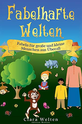 Fabelhafte Welten: Fabeln für große und kleine Menschen aus Überall (German Edition)