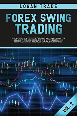 Forex Swing Trading: THE SECRET STRATEGIES FOR CREATING A PASSIVE INCOME FOR A LIVING IN A SIMPLE GUIDE. DAY AND SWING TECHNIQUES, PSYCHOLOGY, TIPS & ... Trade Forex collection Vol 2 (c) Copyright