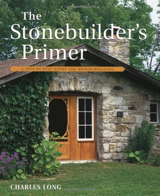 The Stonebuilder's Primer: A Step-By-Step Guide for Owner-Builders