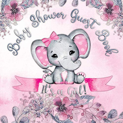 It's a Girl! Baby Shower Guest Book: Elephant & Pink Floral Alternative Theme, Wishes to Baby and Advice for Parents, Guests Sign in Personalized with Address Space, Gift Log, Keepsake Photo Pages