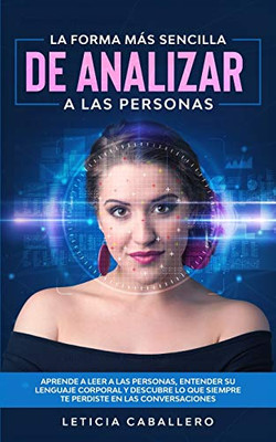 La forma más sencilla de analizar a las personas: Aprende a leer a las personas, entender su lenguaje corporal y descubre lo que siempre te perdiste en las conversaciones (Spanish Edition)