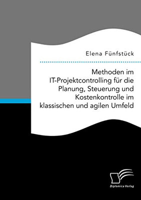 Methoden im IT-Projektcontrolling für die Planung, Steuerung und Kostenkontrolle im klassischen und agilen Umfeld (German Edition)