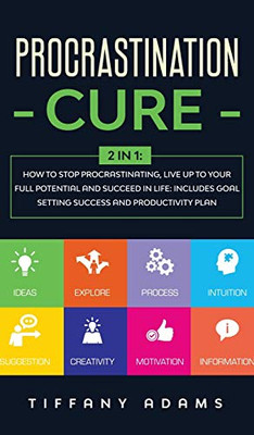 Procrastination Cure: 2 In 1: How to Stop Procrastinating, Live up to Your Full Potential and Succeed in Life: Includes Goal Setting Success and Productivity Plan