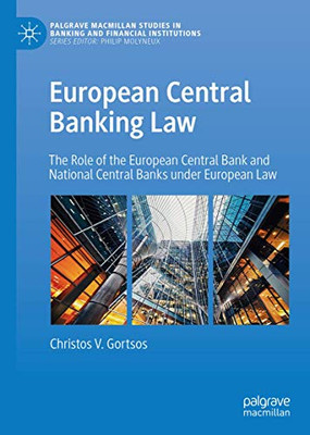European Central Banking Law: The Role of the European Central Bank and National Central Banks under European Law (Palgrave Macmillan Studies in Banking and Financial Institutions)