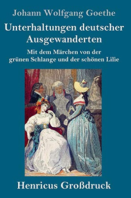 Unterhaltungen deutscher Ausgewanderten (Großdruck): Mit dem Märchen von der grünen Schlange und der schönen Lilie (German Edition)