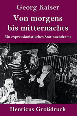 Von morgens bis mitternachts (Großdruck): Ein expressionistisches Stationendrama (German Edition)