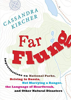 Far Flung: Improvisations on National Parks, Driving to Russia, Not Marrying a Ranger, the Language of Heartbreak, and Other Natural Disasters (In Place)