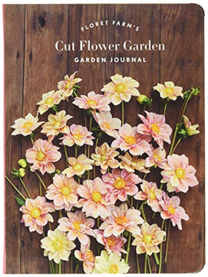 Floret Farm's Cut Flower Garden: Garden Journal: (Gifts for Floral Designers, Gifts for Women, Floral Journal) (Floret Farms x Chronicle Books)