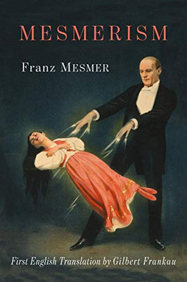 Mesmerism: Being the First Translation of Mesmer's Historic Memoire sur la Decouverte du Magnetisme Animal to Appear in English