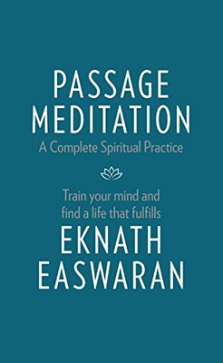 Passage Meditation - A Complete Spiritual Practice: Train Your Mind and Find a Life that Fulfills (Essential Easwaran Library)