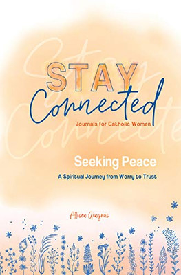Seeking Peace: A Spiritual Journey from Worry to Trust (Stay Connected Journals for Catholic Women #5)