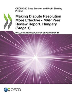 OECD/G20 Base Erosion and Profit Shifting Project Making Dispute Resolution More Effective - MAP Peer Review Report, Hungary (Stage 1) Inclusive Framework on BEPS: Action 14