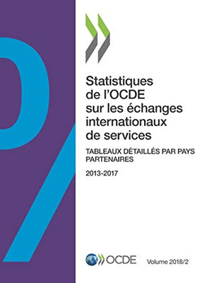 Statistiques de l'OCDE sur les échanges internationaux de services, Volume 2018 Numéro 2 Tableaux détaillés par pays partenaires (French Edition)