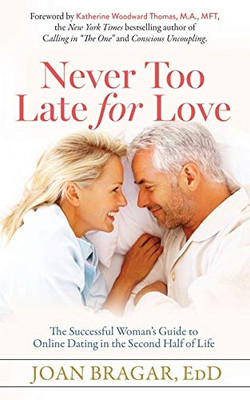 Never Too Late for Love: The Successful Woman’s Guide to Online Dating in the Second Half of Life